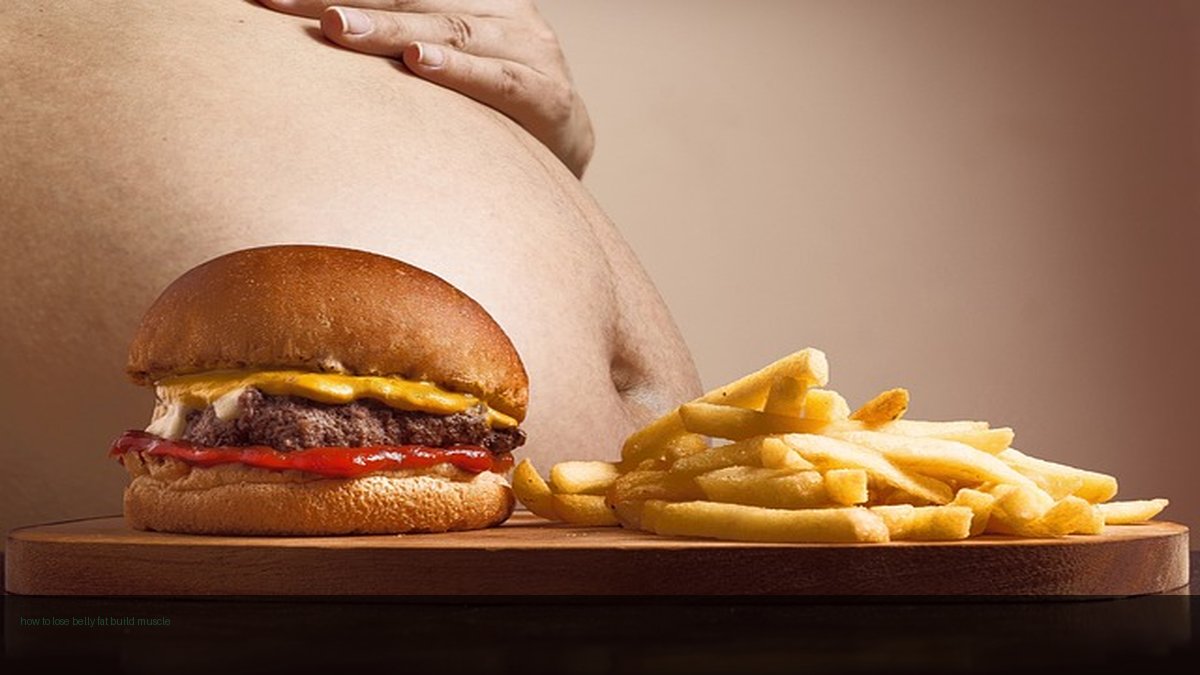 how to lose belly fat build muscle